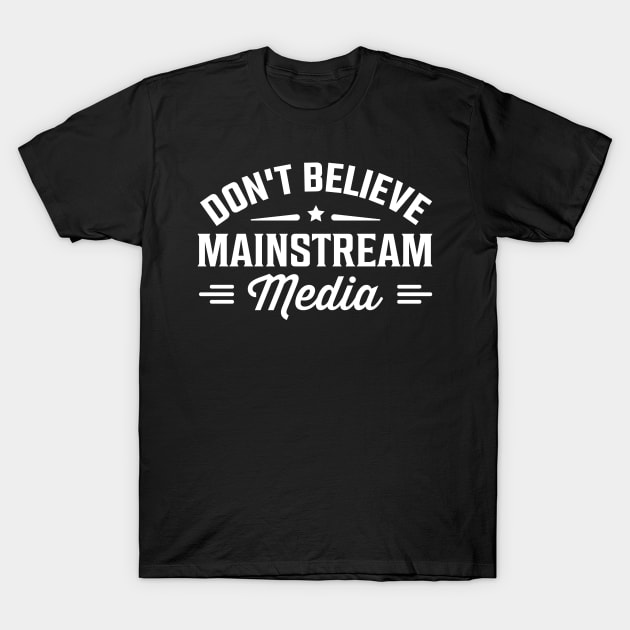 Don't Believe Mainstream Media T-Shirt by TheDesignDepot